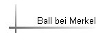 Ball bei Merkel