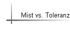 Mist vs. Toleranz